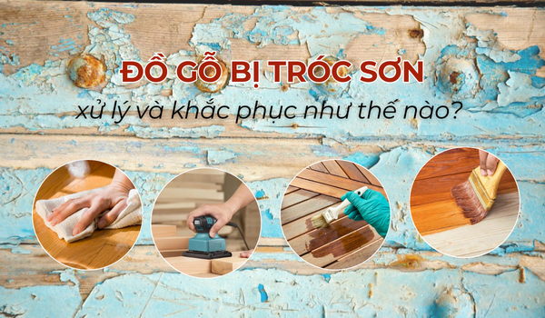 Đồ gỗ bị tróc sơn phải xử lý và khắc phục như thế nào?