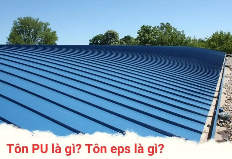 Tôn PU là gì? Tôn eps là gì? Loại nào tốt hơn?