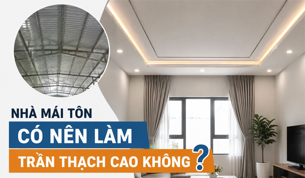 Nhà mái tôn có nên làm trần thạch cao không?