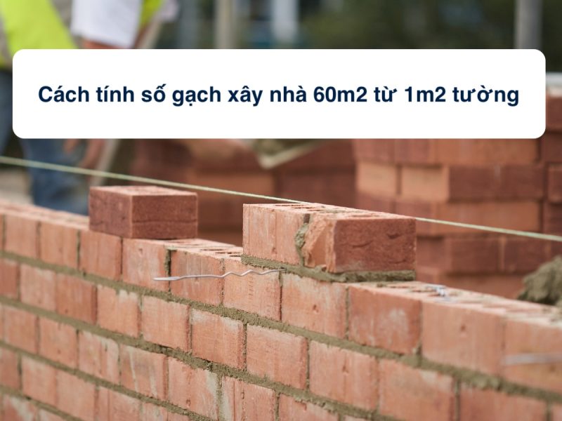 Cách tính số gạch xây nhà 60m2 từ 1m2 tường