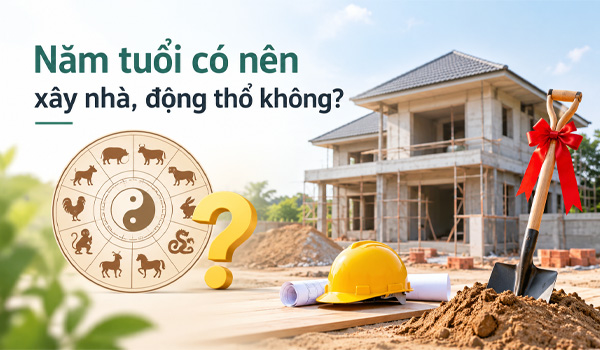 Năm tuổi có nên xây nhà, động thổ không?